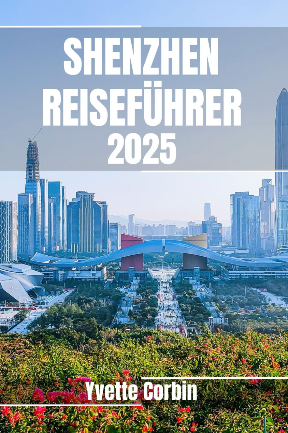 SHENZHEN REISEFÜHRER 2025: Entdecken Sie Shenzhens Unterkünfte, gastronomische Genüsse und Unterhaltung. Praktische Tipps und lokale Einblicke Travel Guides