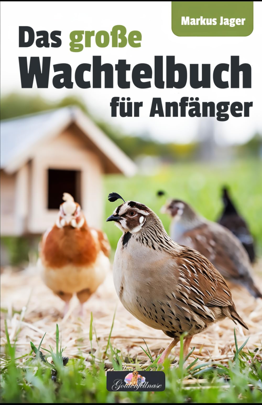 Das große Wachtel-Buch für Anfänger - Von der Anschaffung bis zu gesunden Wachteleiern und dem perfekten Stall: Einsteiger-Ratgeber zur artgerechten Haltung, Pflege und Zucht Pets