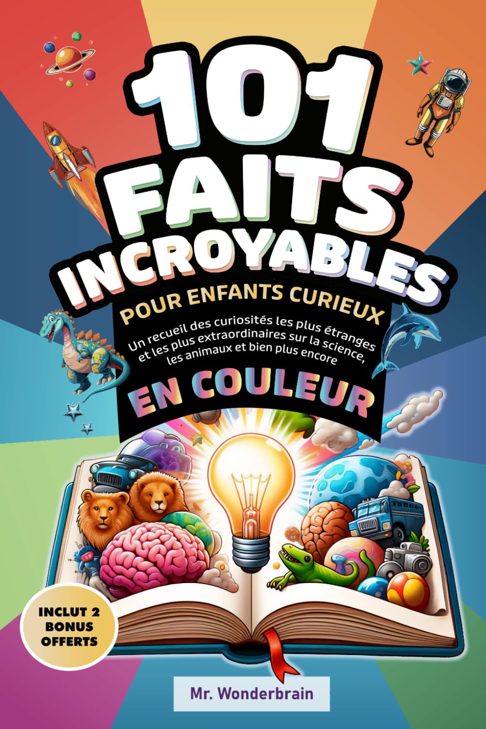 101 Faits incroyables pour enfants curieux: Un recueil des curiosités les plus étranges et les plus extraordinaires sur la science, les animaux et bien plus encore - En couleur ! book