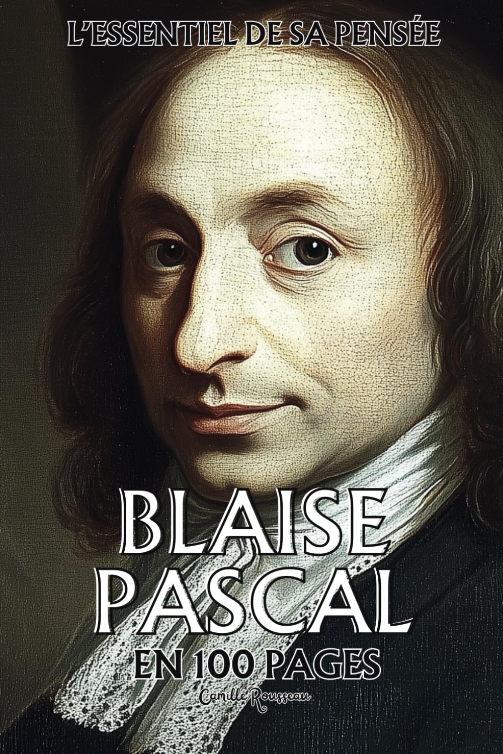 Blaise Pascal : l'essentiel de sa pensée en 100 pages: Plongez dans la pensée de Blaise Pascal, une réflexion lumineuse et saisissante sur la condition humaine. book
