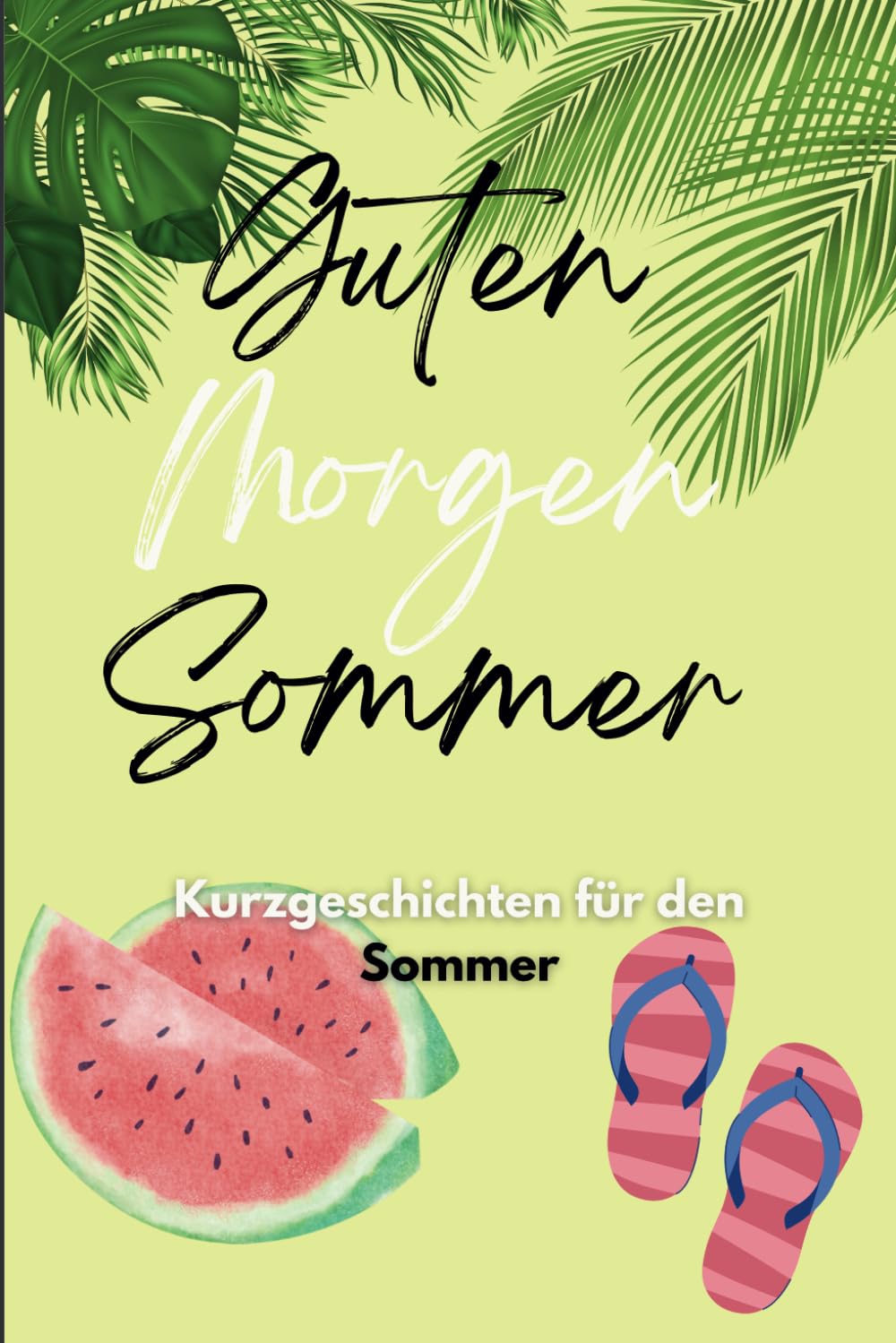 Guten Morgen Sommer: Sommer Kurzgeschichten, Feriengeschichten, Urlaubsbuch für Erwachsene/Kinder, erfrischende Geschichten (Geschichten für jede Stimmung: Eine Kurzgeschichten-Serie für Jung und Alt) Essays & Short Stories
