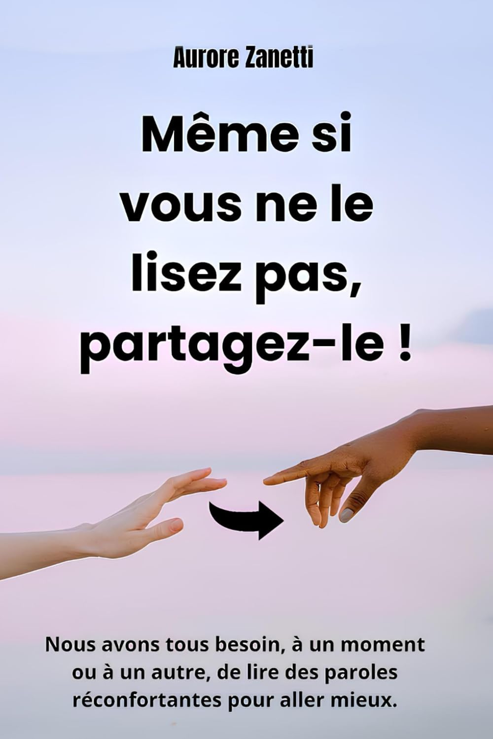 Même si vous ne le lisez pas, partagez-le !: Nous avons tous besoin, à un moment ou à un autre, de lire des paroles réconfortantes pour aller mieux. book