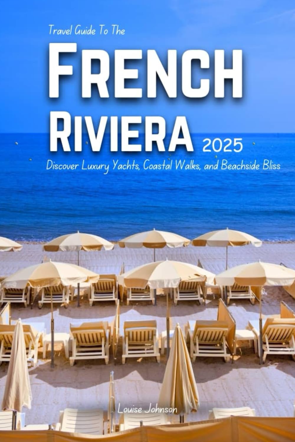 Travel Guide to the French Riviera 2025: Discover Luxury Yachts, Coastal Walks, and Beachside Bliss Travel Guides