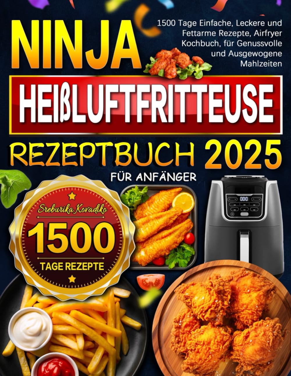 2025 Ninja Heißluftfritteuse Rezeptbuch für Anfänger: 1500 Tage Einfache, Leckere und Fettarme Rezepte, Airfryer Kochbuch, für Genussvolle und Ausgewogene Mahlzeiten Cooking & Enjoying