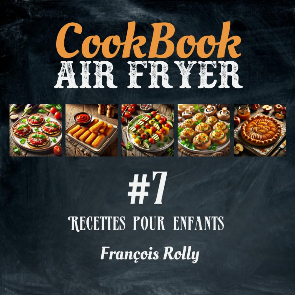 CookBook - Air Fryer - Recettes pour enfants - #7: Snacks, plats et desserts adaptés aux goûts des plus jeunes, faciles à préparer. book