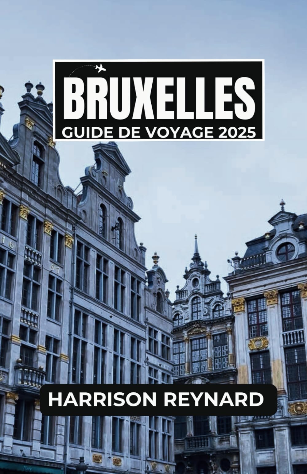 Bruxelles Guide de Voyage 2025: Découvrez des monuments culturels, explorez des quartiers uniques et savourez la cuisine belge comme un local book