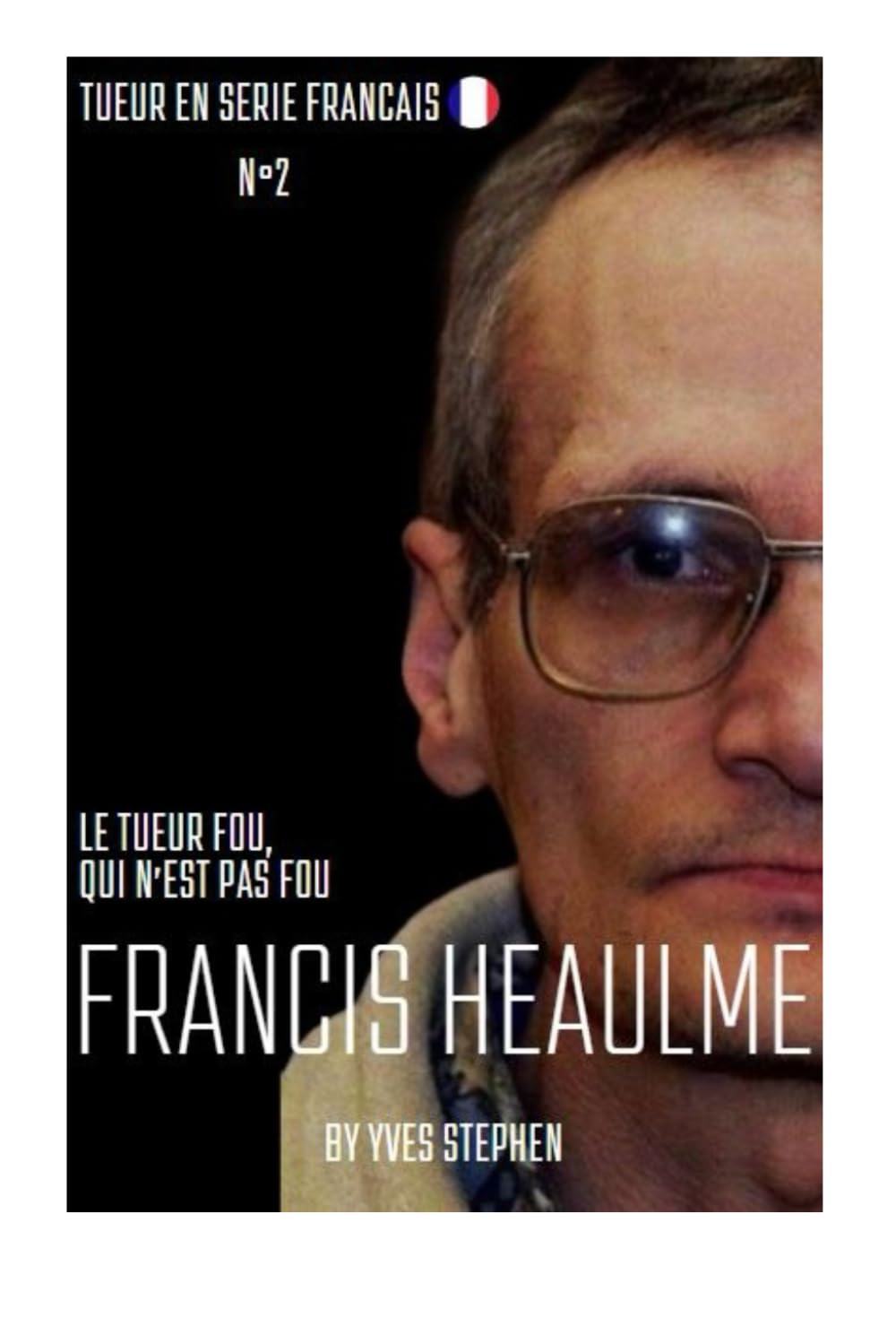 FRANCIS HEAULME : Le tueur fou qui n'est pas fou: Tueur en série français N°2 book