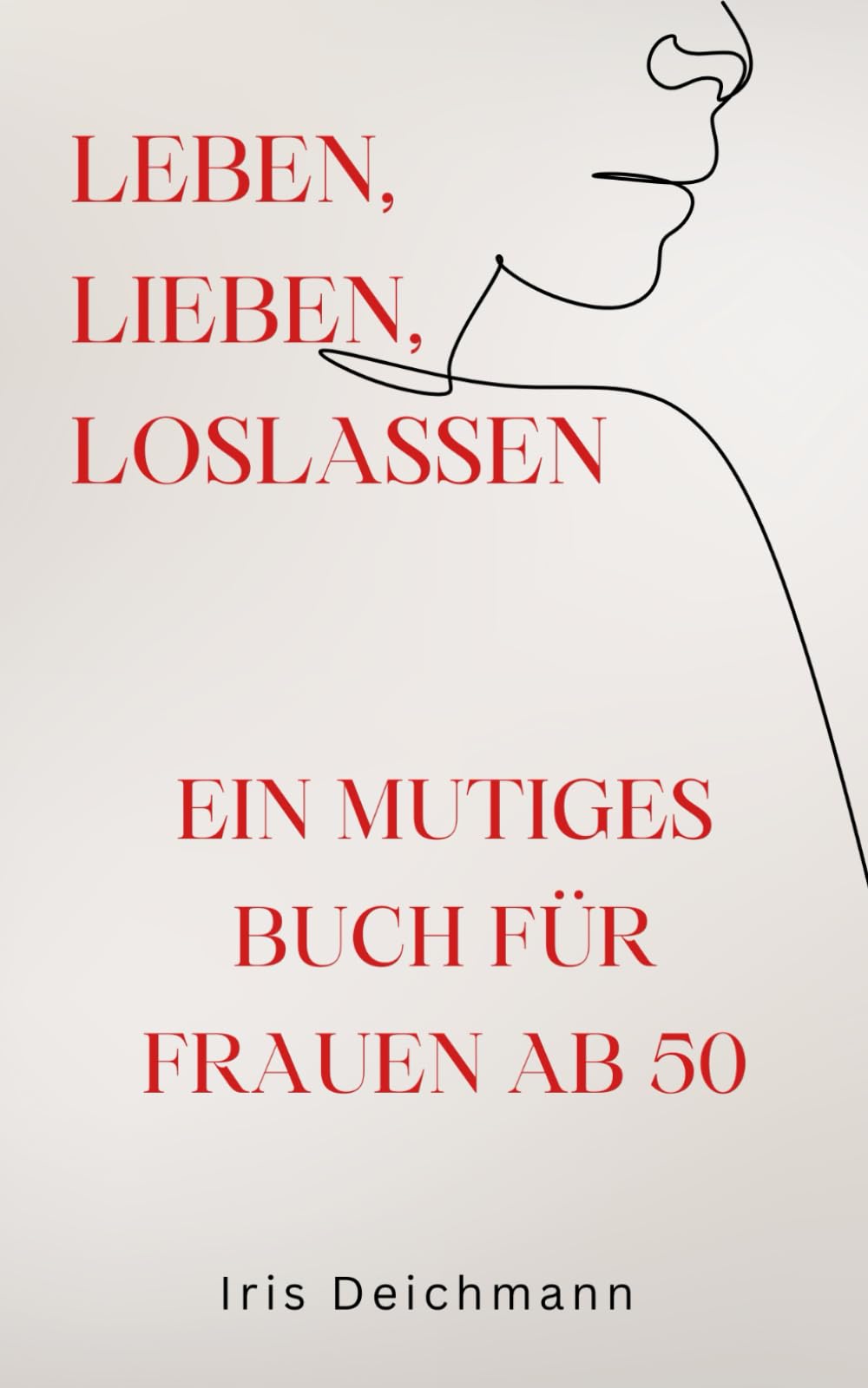 Leben, Lieben, Loslassen: Ein mutiges Buch für Frauen ab 50 (Das neue Abenteuer Leben – Bücher für Frauen ab 50) Lifestyle