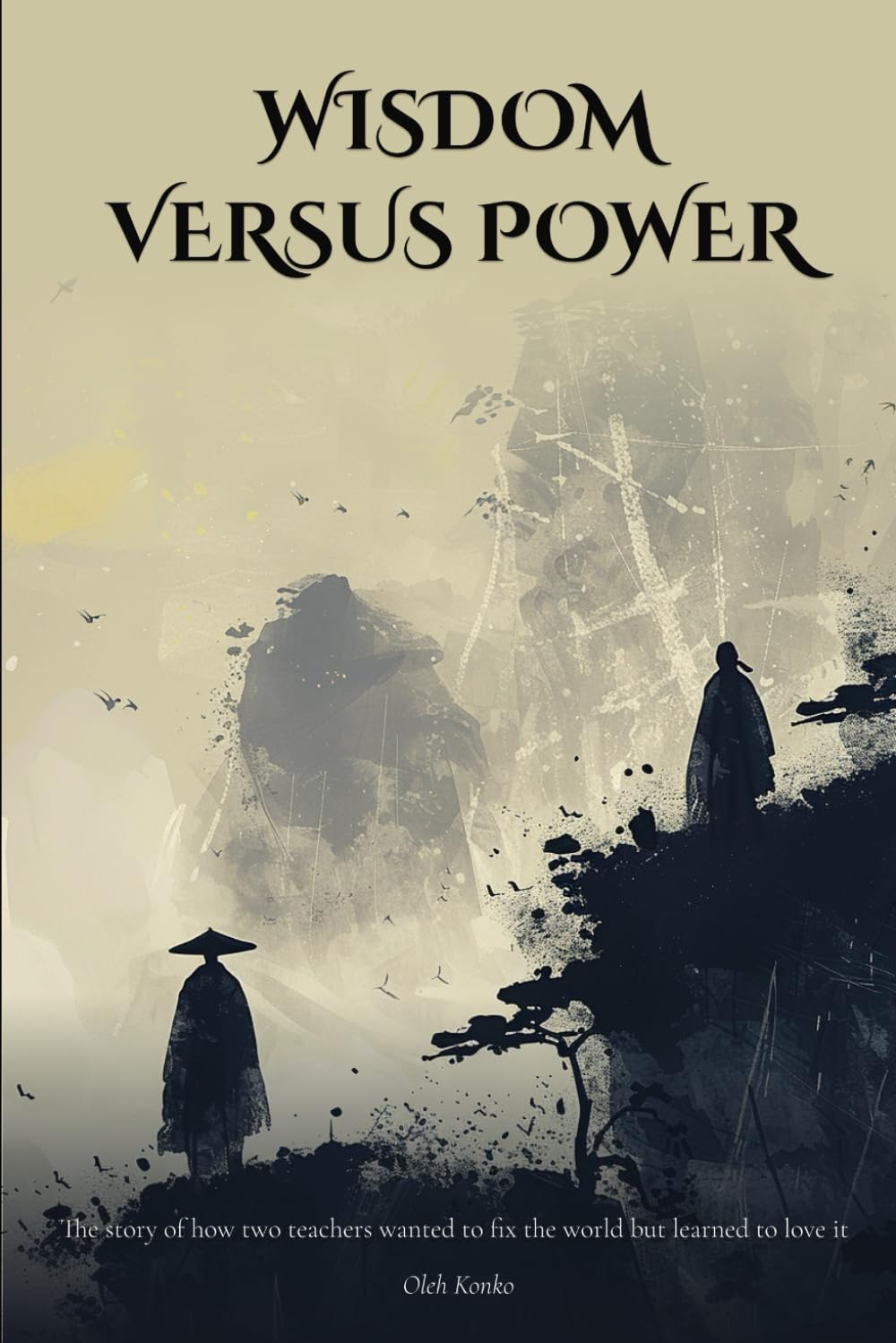 Wisdom Versus Power: A Tale of Two Teachers Who Wanted to Fix the World, But Learned to Love It Instead book