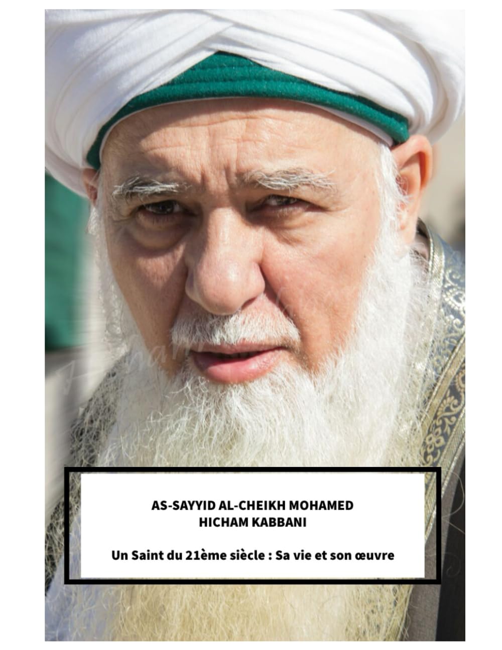 AS-SAYYID AL-CHEIKH MOHAMED HICHAM KABBANI: Un Saint du 21ème siècle : Sa vie et son œuvre book