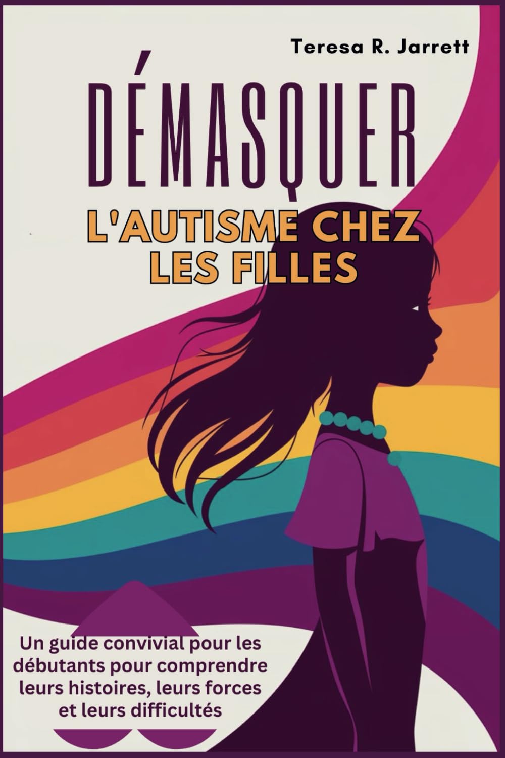 DÉMASQUER L'autisme chez les filles: Un guide convivial pour les débutants pour comprendre leurs histoires, leurs forces et leurs difficultés book