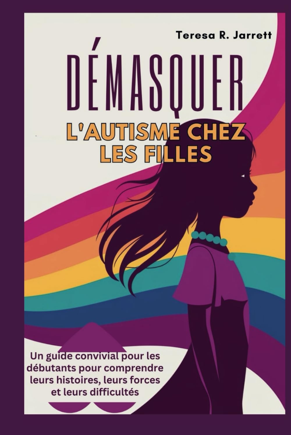 DÉMASQUER L'autisme chez les filles: Un guide convivial pour les débutants pour comprendre leurs histoires, leurs forces et leurs difficultés book