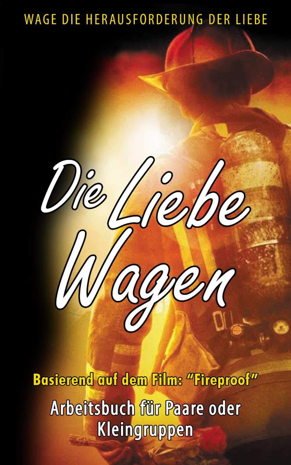 Die Liebe Wagen: Arbeitsbuch für Paare inspiriert vom Film “Fireproof” Partnership & Love
