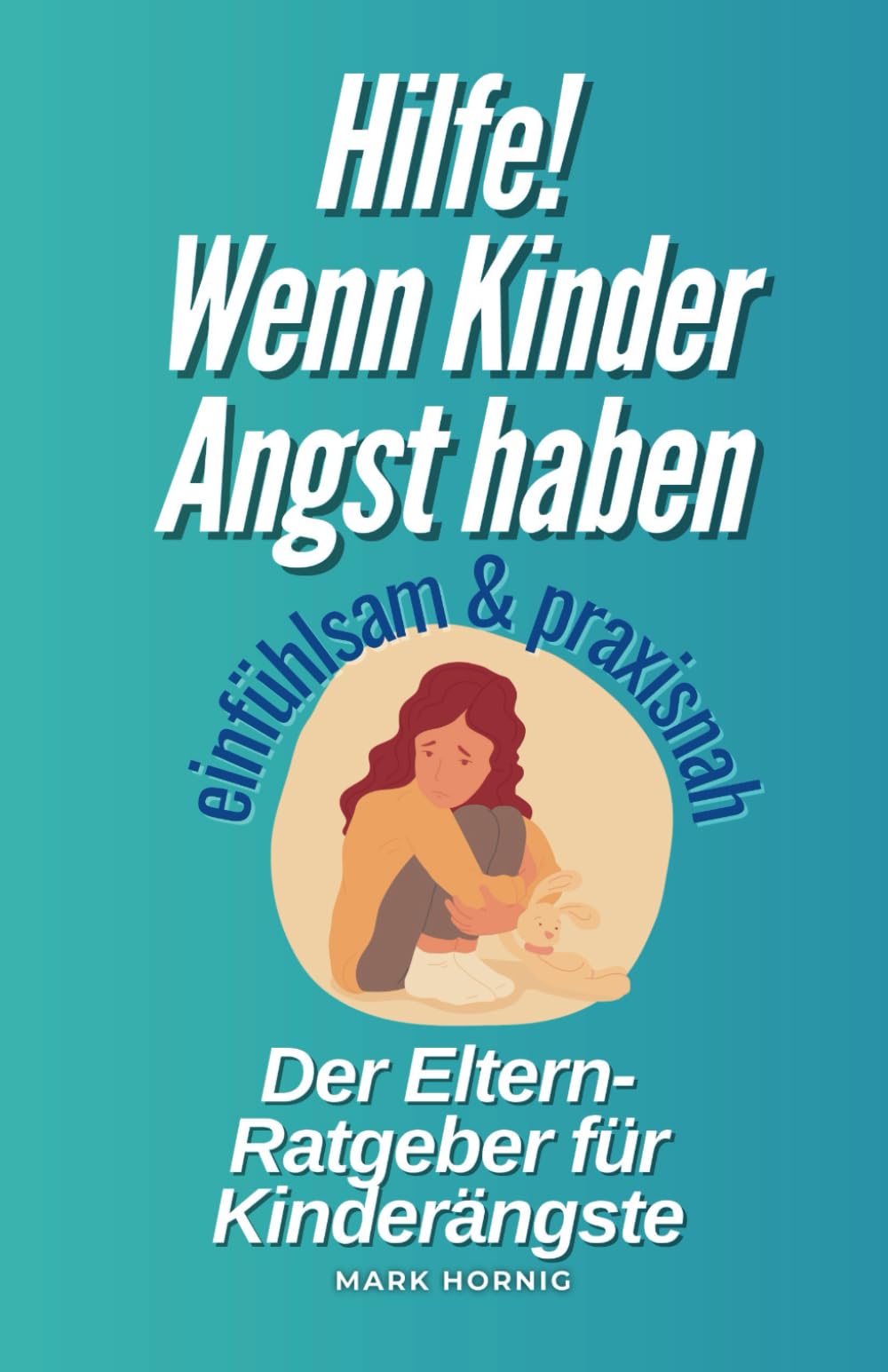 Hilfe! Wenn Kinder Angst haben: Ein einfühlsamer Ratgeber für Eltern zur Unterstützung bei Kinderängsten book