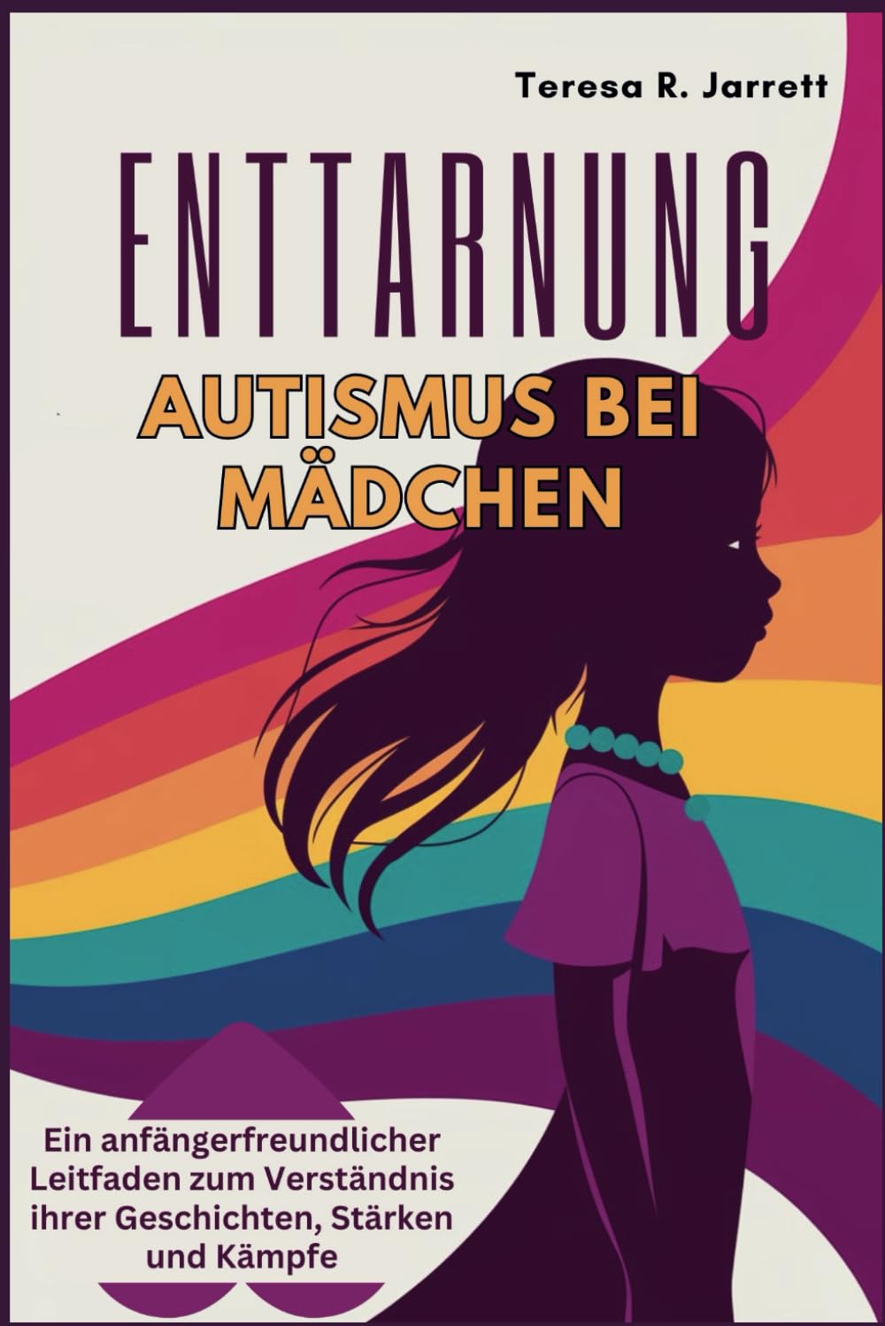ENTTARNUNG Autismus bei Mädchen: Ein anfängerfreundlicher Leitfaden zum Verständnis ihrer Geschichten, Stärken und Kämpfe (Embracing The Autism Within Me) Medicine