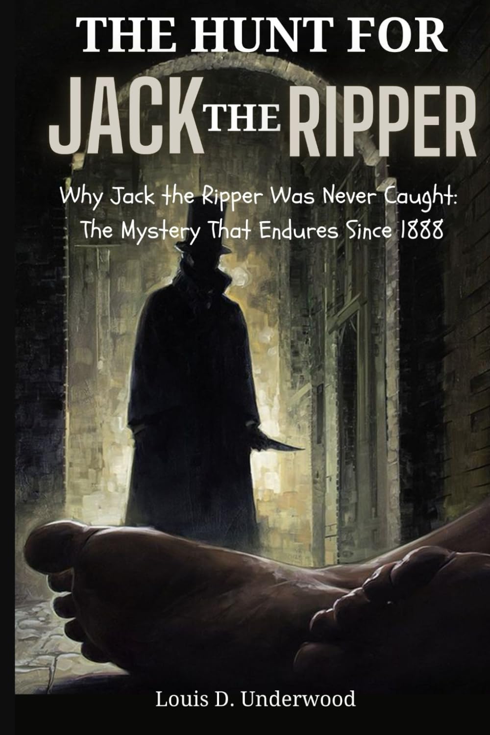 The Hunt for Jack the Ripper: Why Jack the Ripper Was Never Caught: The Mystery That Endures Since 1888 Politics & Society
