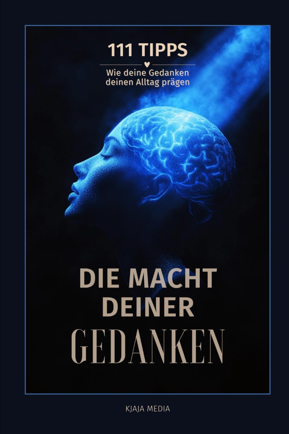 111 Tipps - Die Macht Deiner Gedanken: Wie deine Gedanken Deinen Alltag lenken Business, Finance & Career