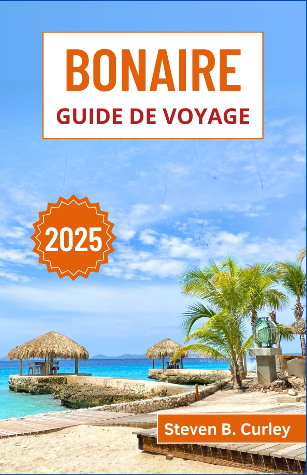 Bonaire Guide de voyage 2025: Explorer les côtes balayées par les vents des Caraïbes, les récifs coralliens immaculés et les merveilles insulaires des Antilles néerlandaises book
