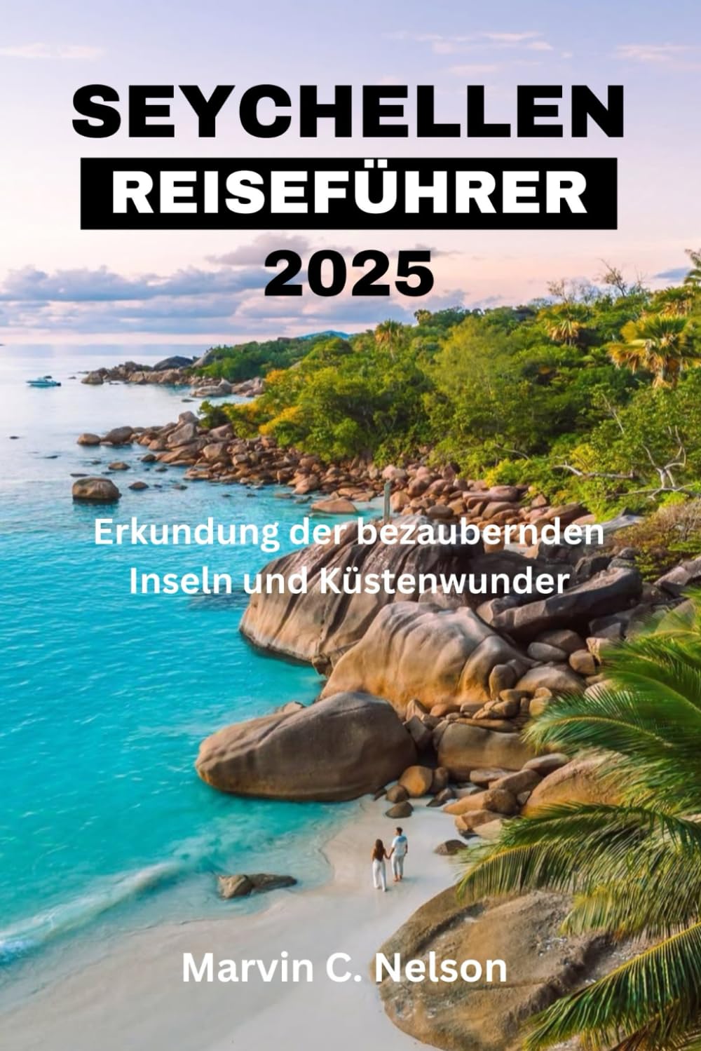 SEYCHELLEN REISEFÜHRER 2025: Erkundung der bezaubernden Inseln und Küstenwunder Travel Guides