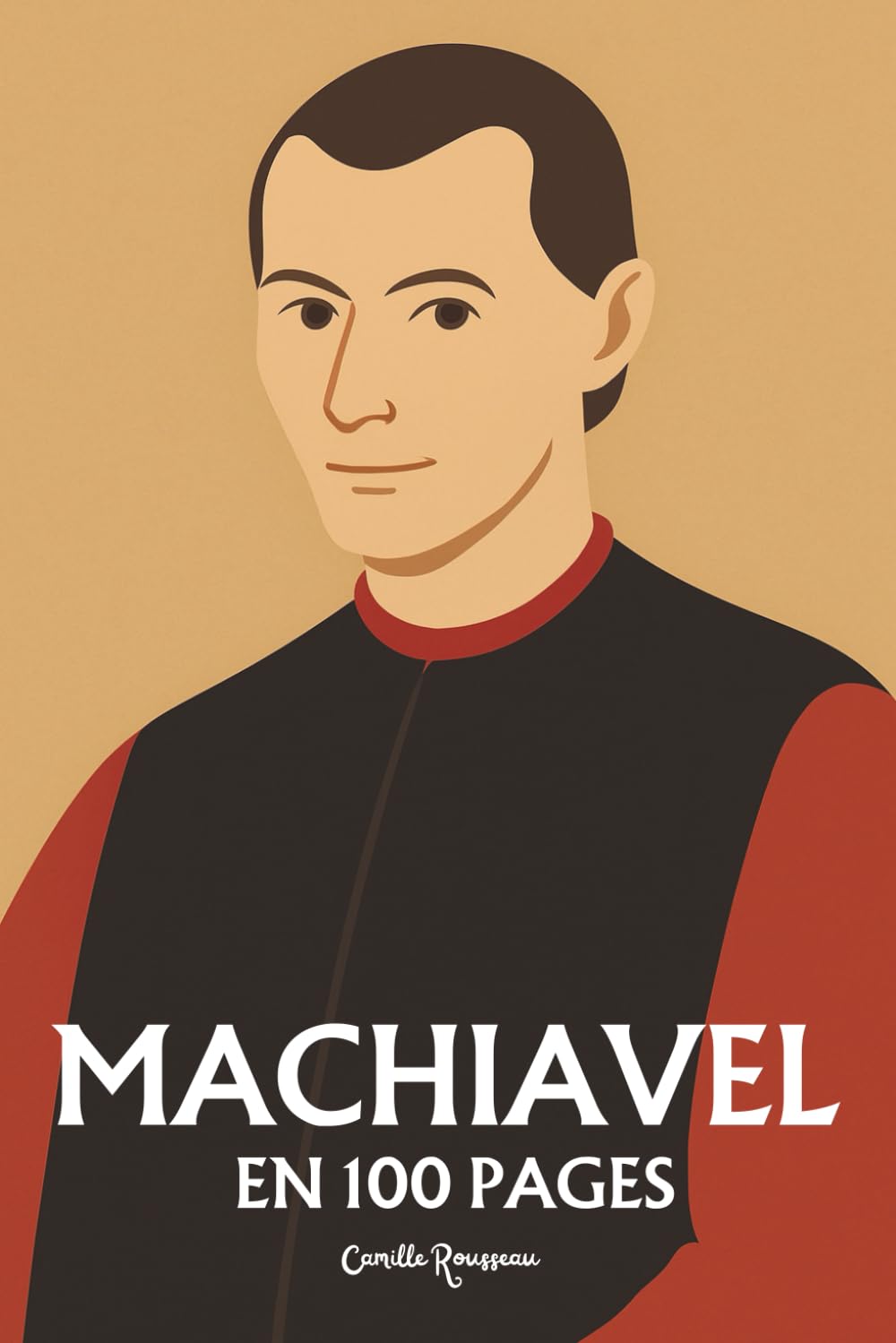 Machiavel : l’essentiel de sa pensée en 100 pages: Explorez la pensée de Machiavel, une immersion lucide dans les mécanismes du pouvoir. Philosophy
