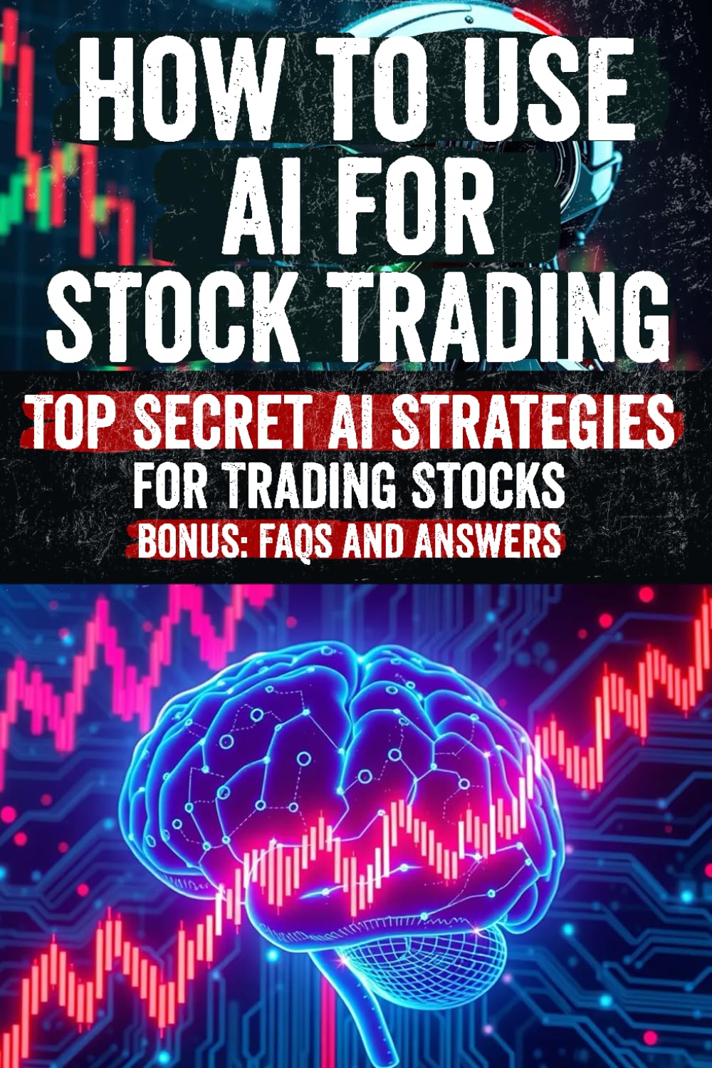 How to Use AI for Stock Trading: Master the Secret Strategies of AI in Stock Trading: Discover Hidden Tools, Advanced Techniques, and Proven Methods ... Markets and Boost Your Trading Success! Business, Finance & Career