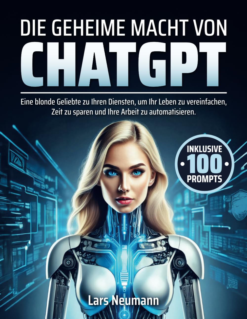 Die geheime Macht von ChatGPT: Eine blonde Geliebte zu Ihren Diensten, um Ihr Leben zu vereinfachen, Zeit zu sparen und Ihre Arbeit zu automatisieren Business, Finance & Career