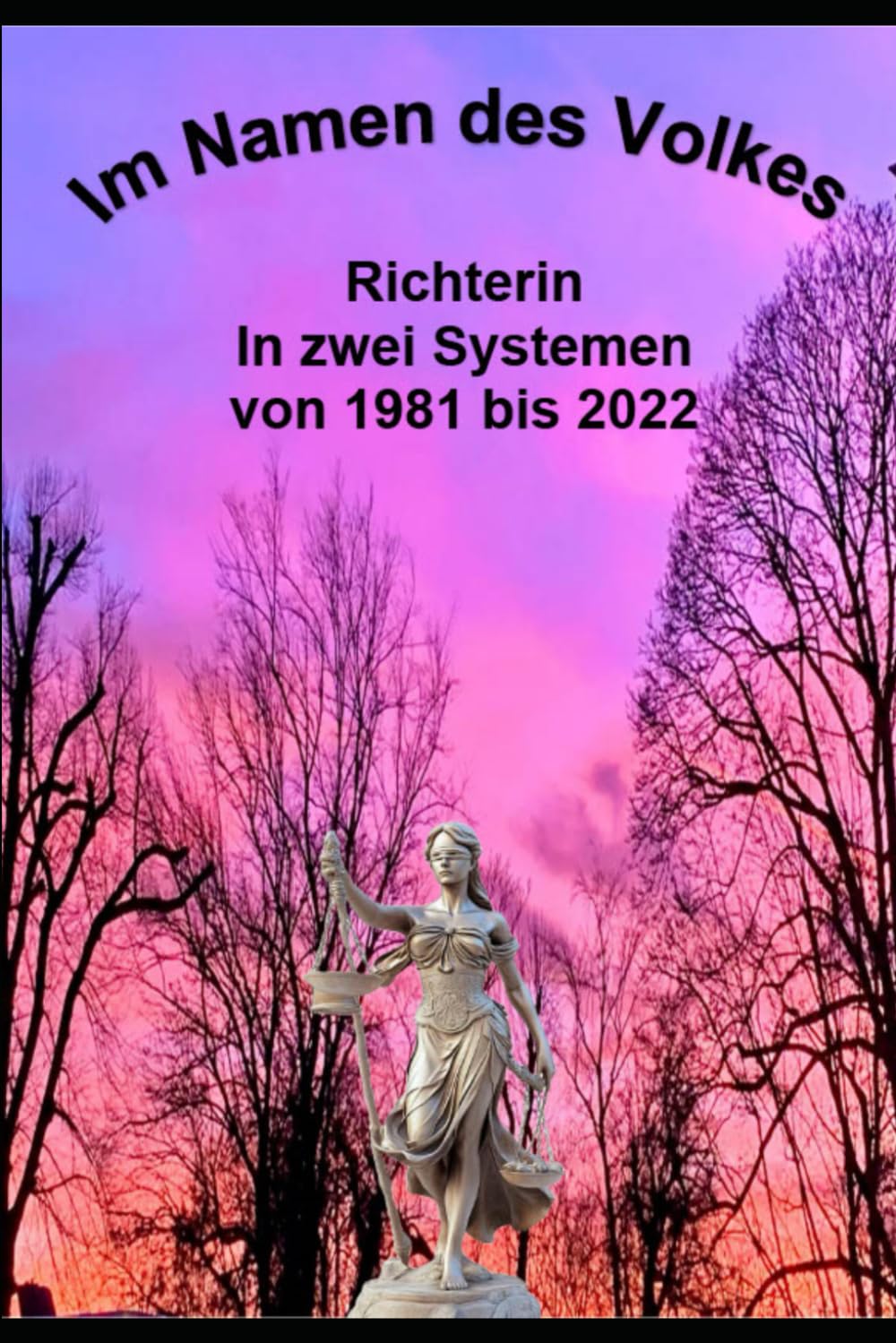 Im Namen des Volkes: Richterin in zwei Systemen von 1981 bis 2022 Law