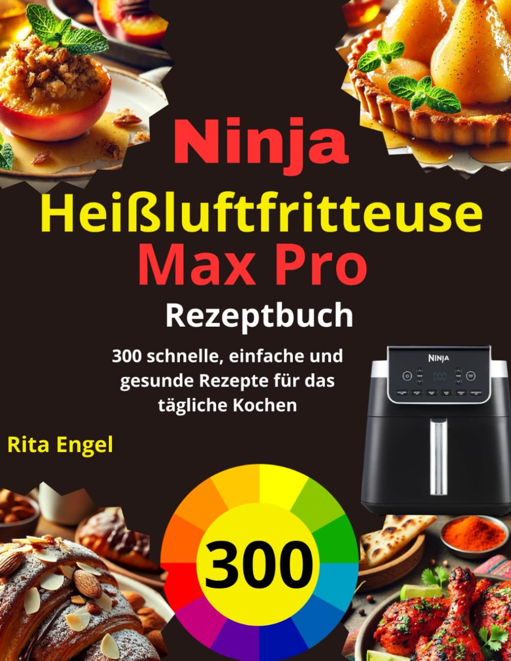 Ninja Heißluftfritteuse Max Pro Rezeptbuch: 300 schnelle, einfache und gesunde Rezepte für das tägliche Kochen Cooking & Enjoying
