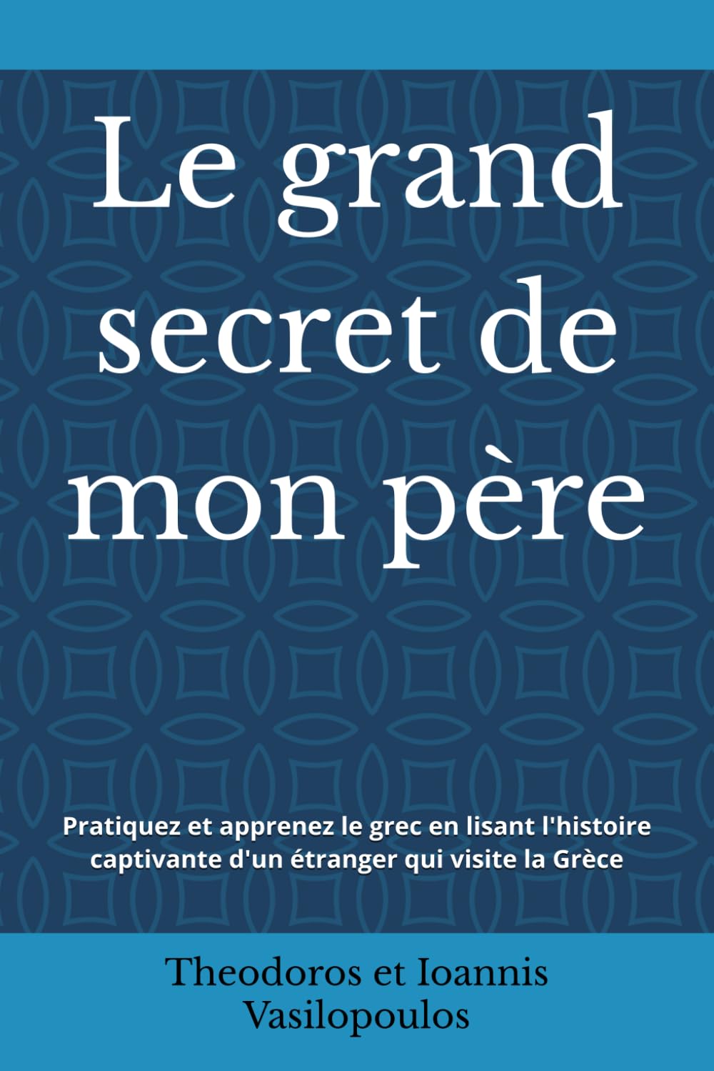 Le grand secret de mon père: Pratiquez et apprenez le grec en lisant l'histoire captivante d'un étranger qui visite la Grèce book