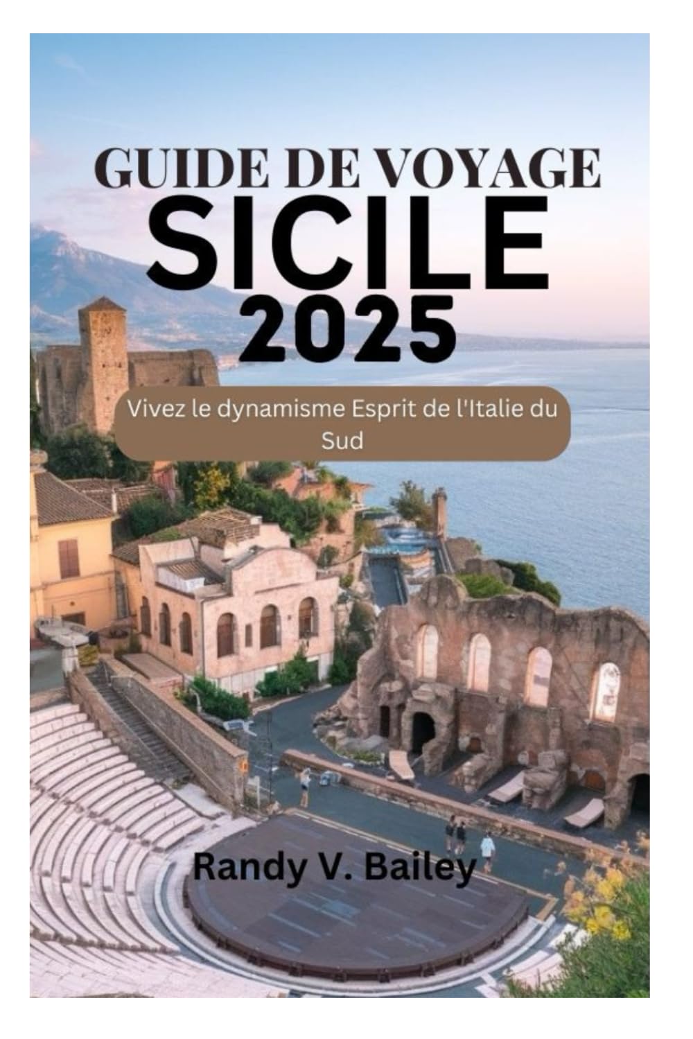 GUIDE DE VOYAGE SICILE 2025: Vivez le dynamisme Esprit de l'Italie du Sud book