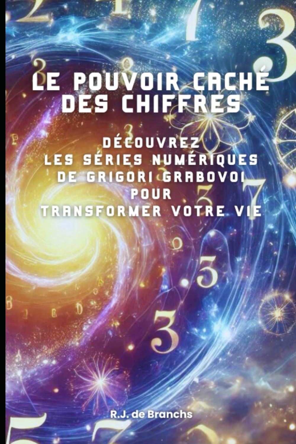 Le Pouvoir Caché des Chiffres: Découvrez les Séries Numériques de Grigori Grabovoi pour Transformer Votre Vie book