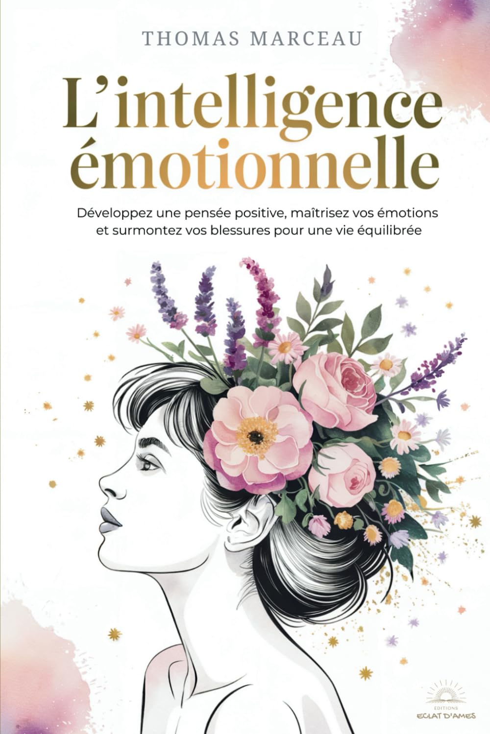 L'Intelligence Émotionnelle: Développez une pensée positive, maîtrisez vos émotions et surmontez vos blessures pour une vie équilibrée book