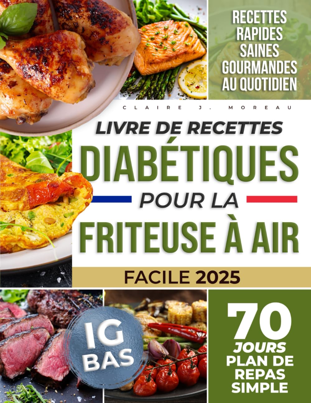 Livre de Recettes Diabétiques pour la Friteuse à Air: Gérez Votre Diabète de Type 1 et 2 avec une Goutte d'Huile – Recettes Simples à IG Bas, Faibles en Sucres et Graisses, avec 70 Jours de Repas book