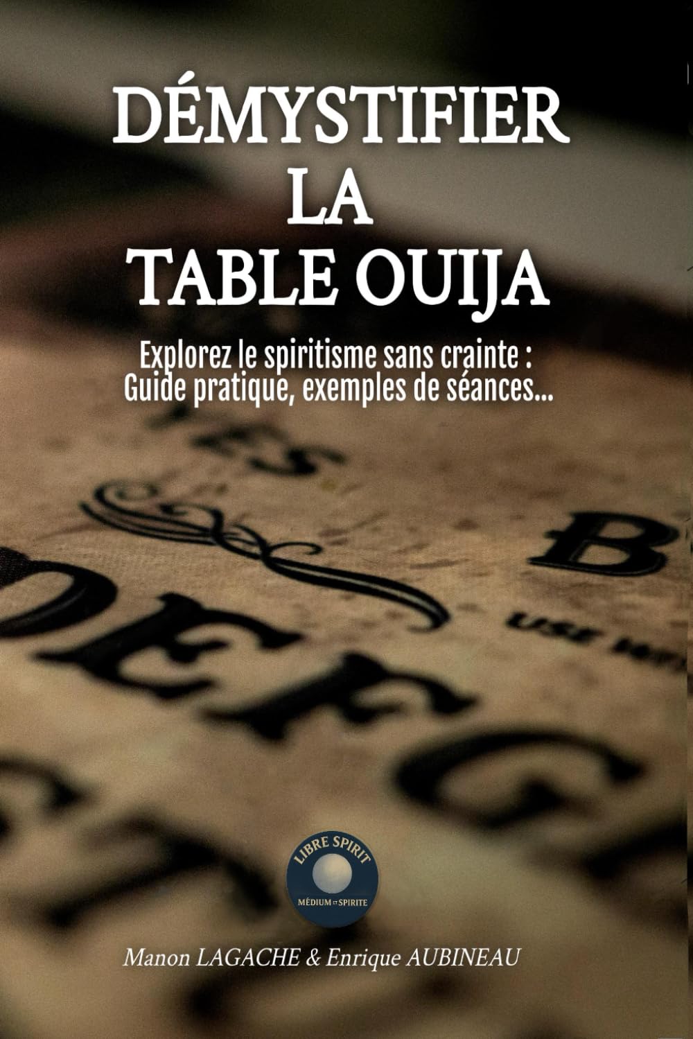 DÉMYSTIFIER LA TABLE OUIJA: Explorez le spiritisme sans crainte : Guide pratique, exemples de séances... book