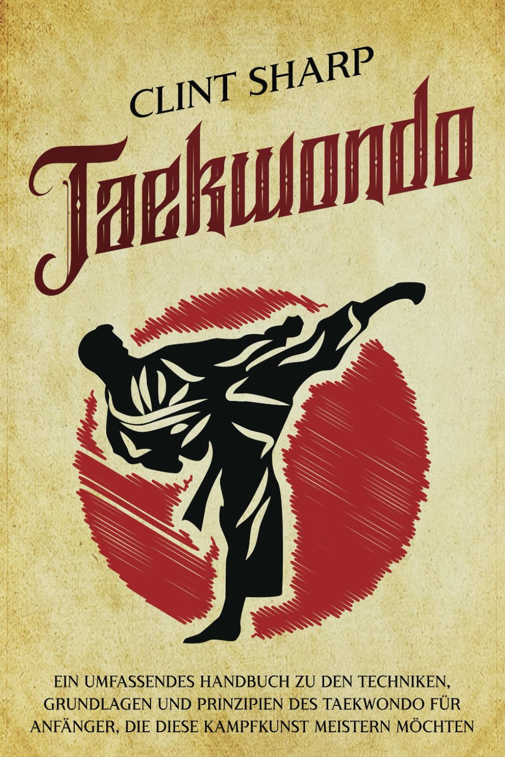 Taekwondo: Ein umfassendes Handbuch zu den Techniken, Grundlagen und Prinzipien des Taekwondo für Anfänger, die diese Kampfkunst meistern möchten (Mischkampfkünste) Health, Nutrition & Fitness