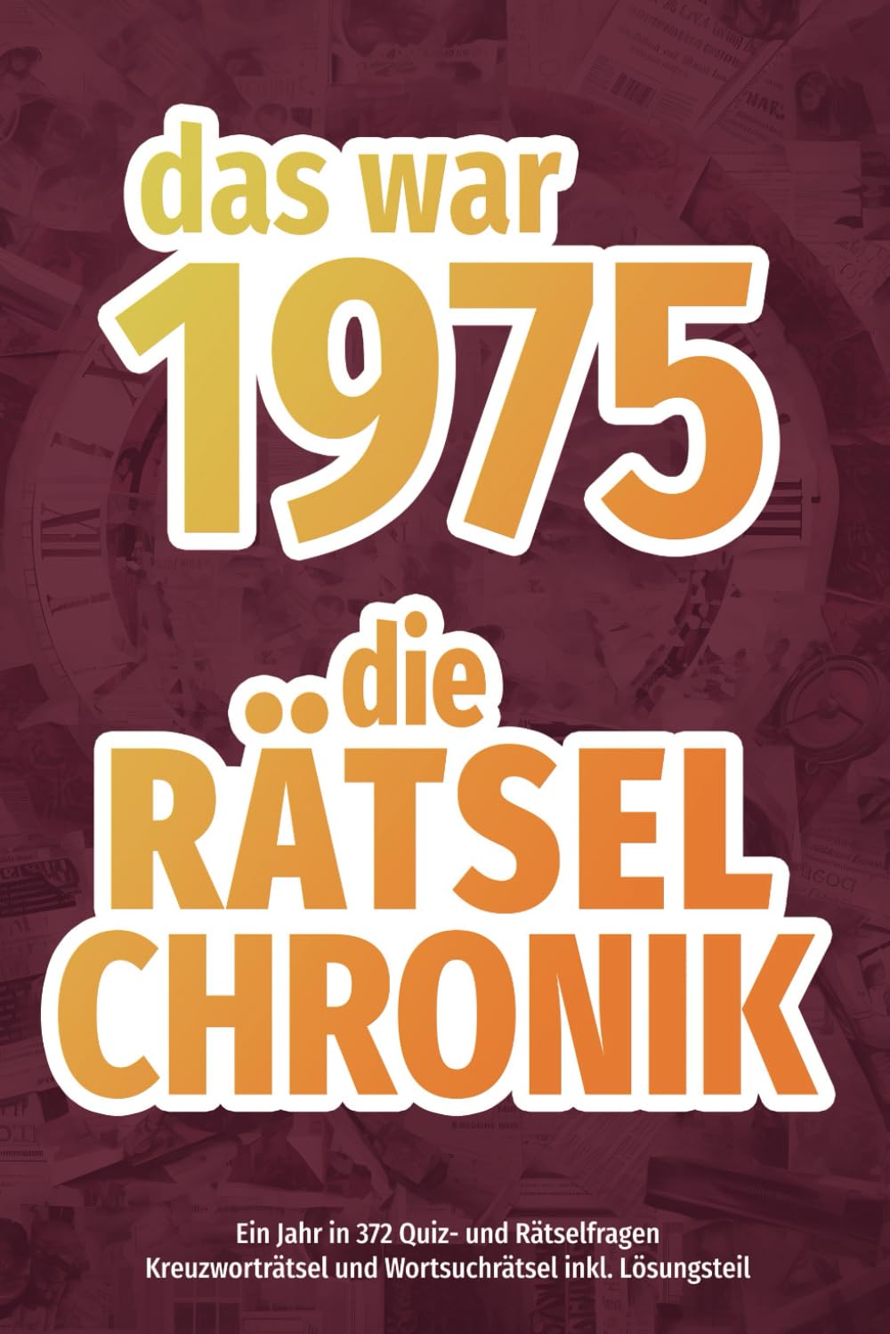 Das war 1975 - die Rätsel-Chronik: Kreuzworträtsel und Wortsuchrätsel | Alle wichtigen, interessanten und kuriosen Ereignissse des Jahres in 372 Rätsel- und Quizfragen (Rätsel-Chroniken) Lifestyle