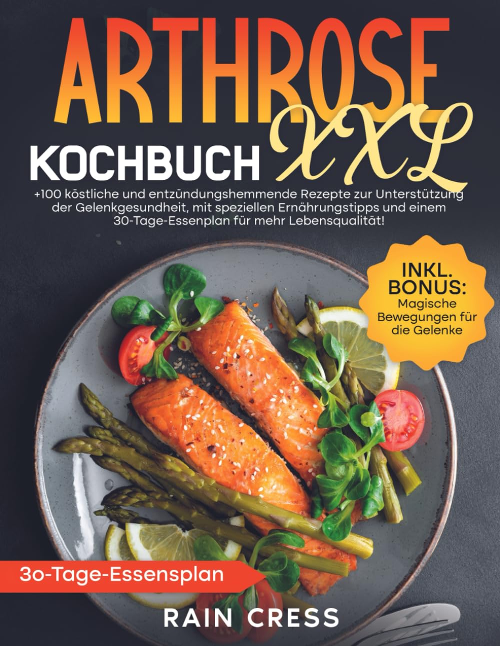 Arthrose Kochbuch XXL: +100 KöStliche Und EntzüNdungshemmende Rezepte Zur UnterstüTzung Der Gelenkgesundheit, Mit Speziellen ErnäHrungstipps Und Einem 30-Tage-Essenplan FüR Mehr LebensqualitäT! Medicine