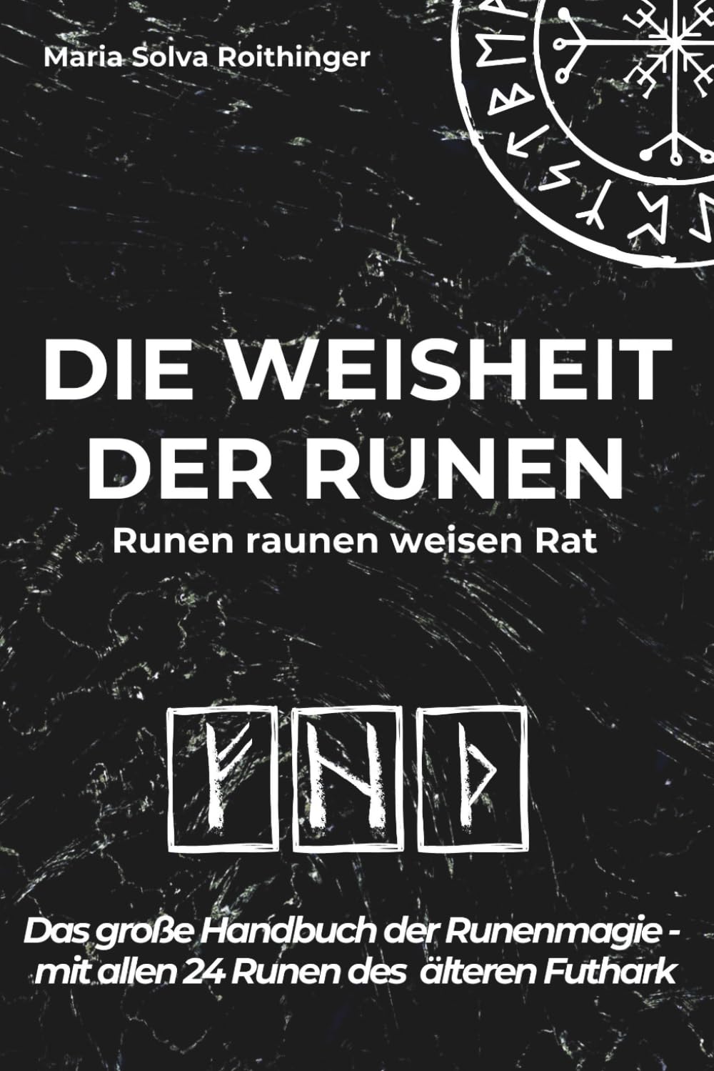 Die Weisheit der Runen - Runen raunen weisen Rat: Das große Handbuch der Runenmagie - Dein umfassendes Handbuch zu den 24 Runen des älteren Futhark – ... Arbeit für Anfänger und Fortgeschrittene Fairy Tales & Legends