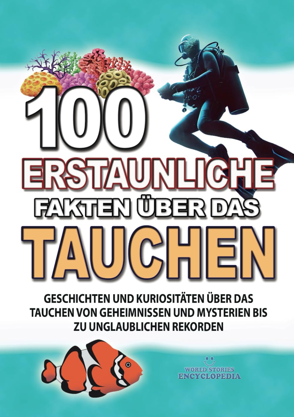 100 ERSTAUNLICHE FAKTEN ÜBER DAS TAUCHEN: Geschichten Und Kuriositäten Über Das Tauchen Von Geheimnissen Und Mysterien Bis Zu Unglaublichen Rekorden (ERSTAUNLICHE FAKTEN GESCHICHTEN UND KURIOSITÄTEN) Leisure & Fun