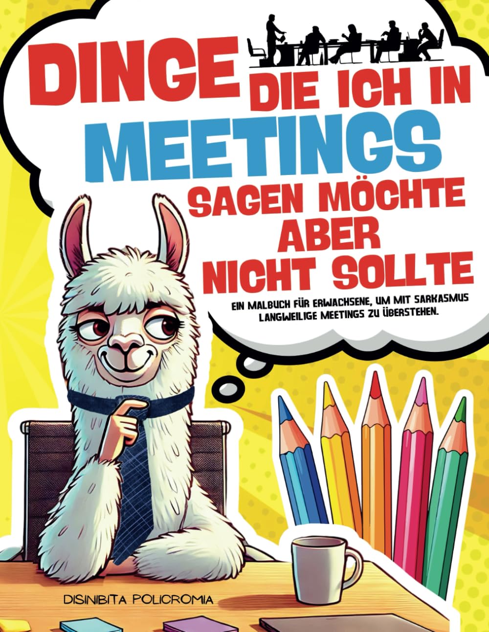 DINGE, DIE ICH IN MEETINGS SAGEN MÖCHTE, ABER NICHT SOLLTE: Ein Malbuch für Erwachsene, um mit Sarkasmus langweilige Meetings zu überstehen. Mit humorvollen Sätzen und Schimpfwörtern zum Ausmalen Business, Finance & Career