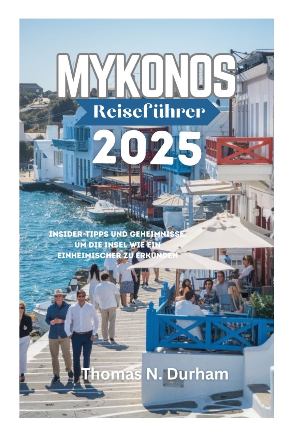 Mykonos Reiseführer 2025: Insider-Tipps und Geheimnisse, um die Insel wie ein Einheimischer zu erkunden book