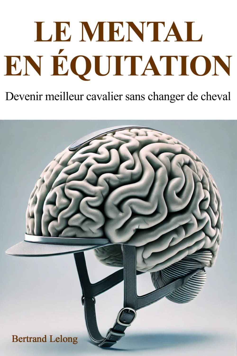 Le mental en équitation: Devenir meilleur cavalier sans changer de cheval Leisure & Fun