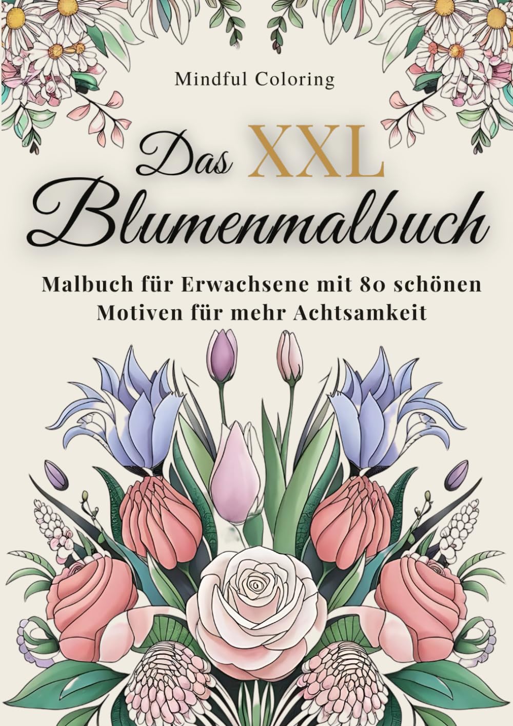XXL Blumen Malbuch für Erwachsene und Senioren: Wunderschöne Blumenmotive zum Ausmalen für Entspannung, Achtsamkeit und Stressabbau - Das große Blumen Malbuch mit über 80 faszinierenden Motiven Hobbies & Crafts