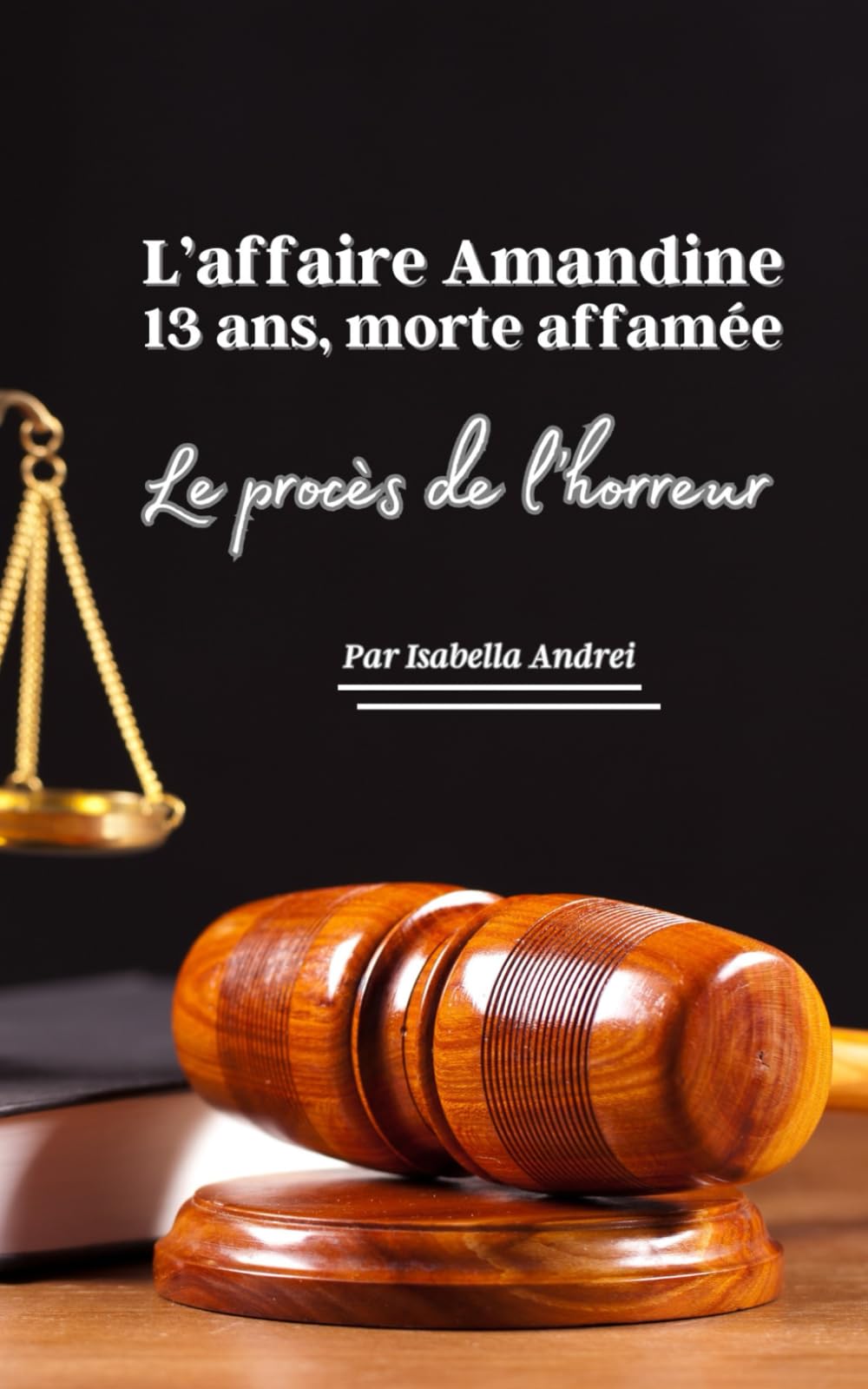 L'AFFAIRE AMANDINE, L'INNOCENCE BRISEE: 13 ANS, MORTE AFFAMEE : LE PROCES DE L'HORREUR book