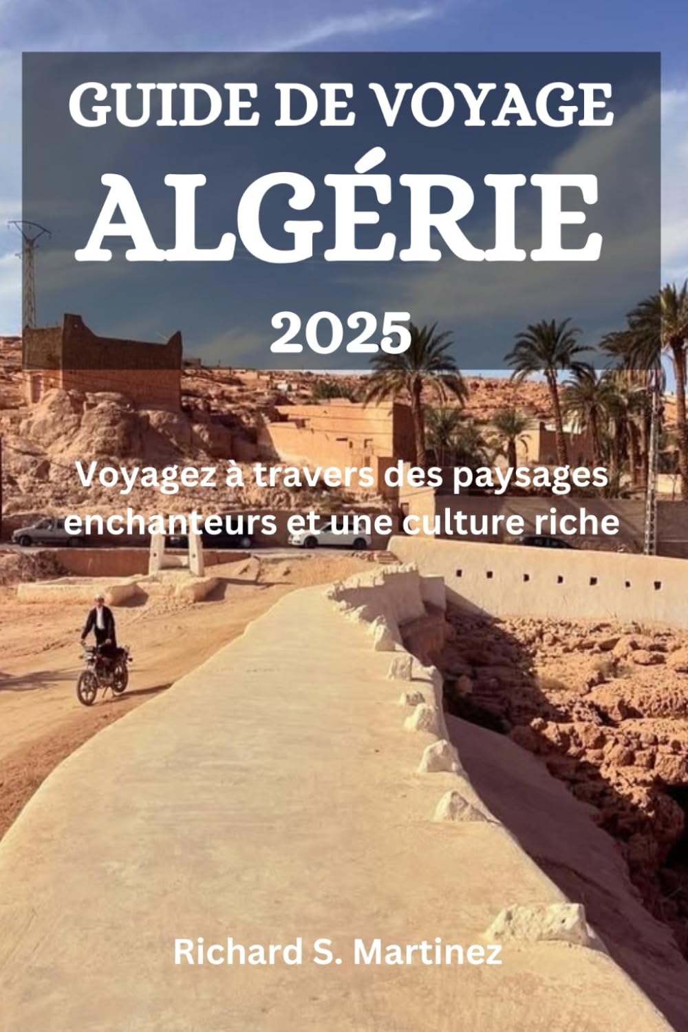 GUIDE DE VOYAGE ALGÉRIE 2025: Voyagez à travers des paysages enchanteurs et une culture riche book