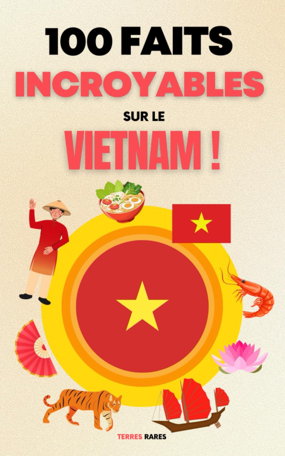 100 Faits Incroyables sur le Vietnam: Une Collection des Faits les Plus Surprenants, les Plus Insolites et les Plus Incroyables ! book