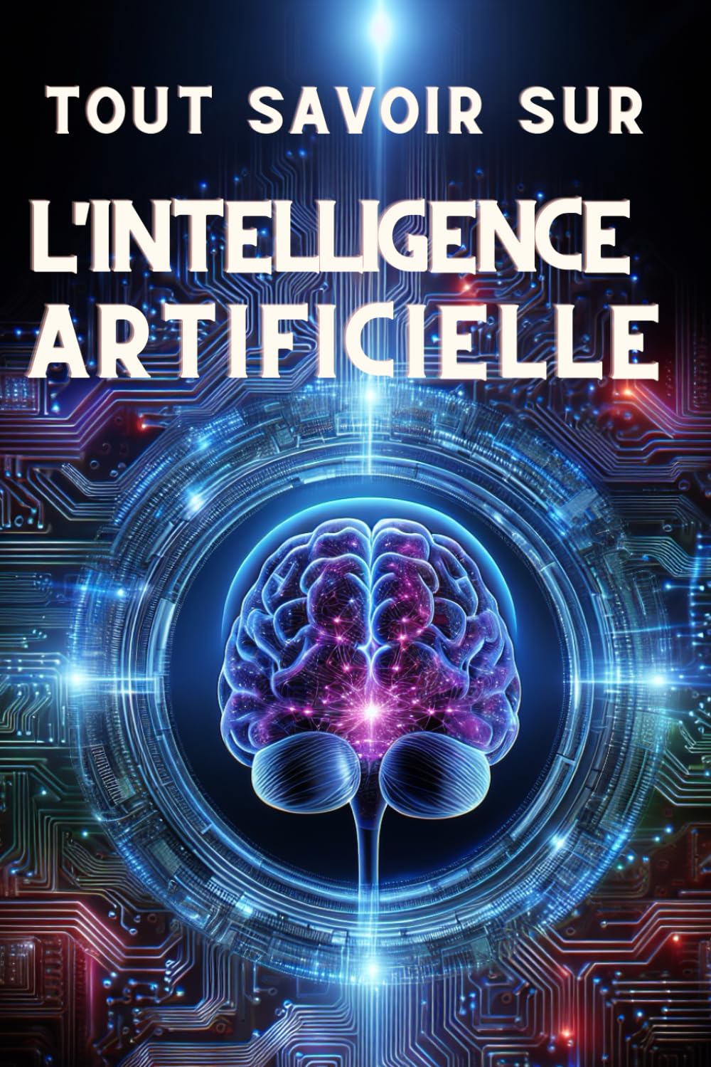 TOUT SAVOIR SUR L'INTELLIGENCE ARTIFICIELLE: Comprendre l'Intelligence Artificielle : Potentiel et Impact book