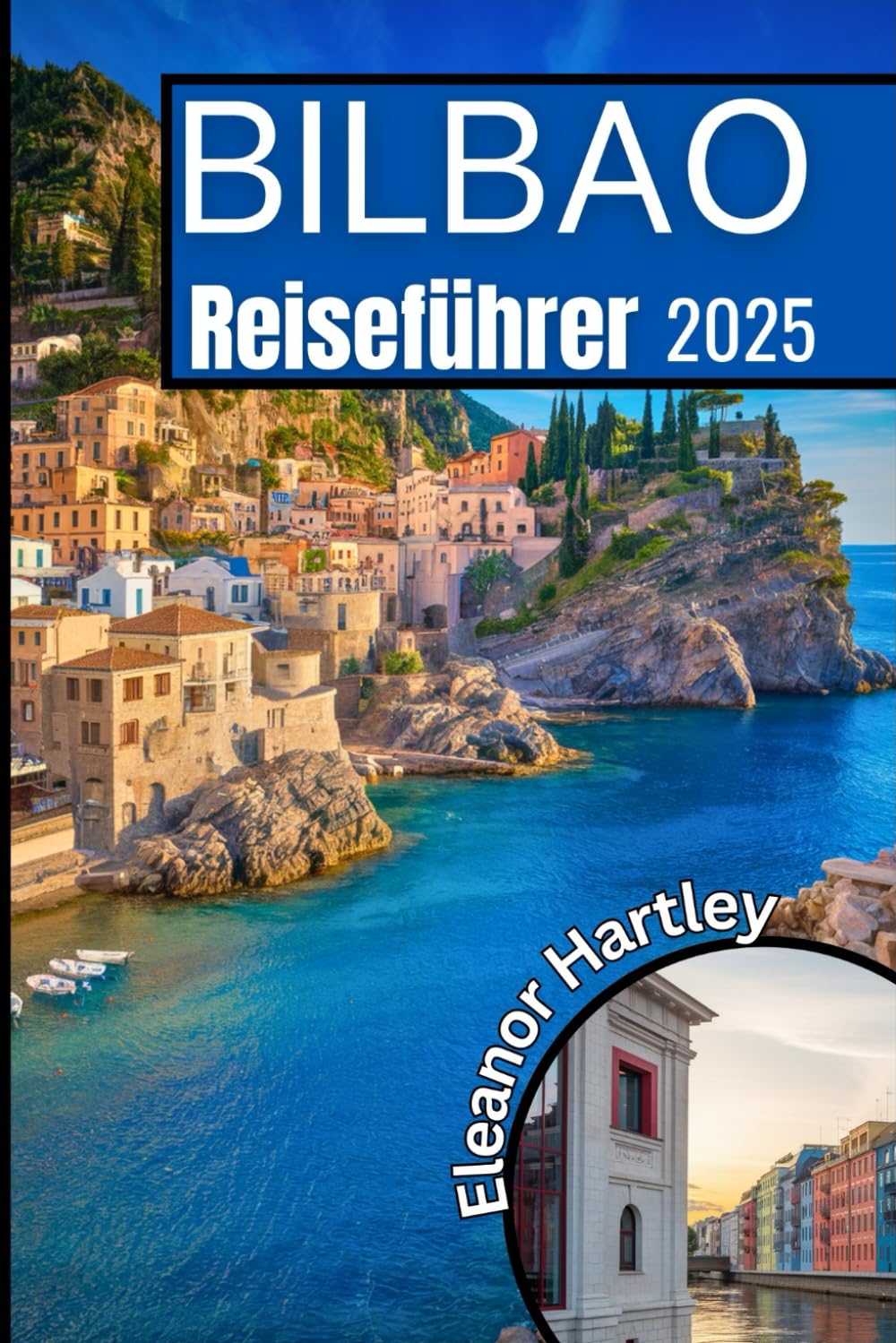 Bilbao Reiseführer 2025: Entdecken Sie das Herz des Baskenlandes durch Kunst, Kultur und kulinarische Abenteuer Travel Guides
