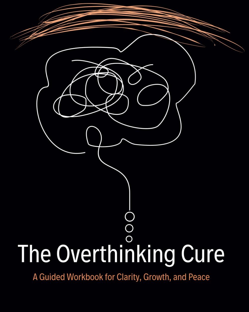 The Overthinking Cure: A Guided Workbook for Clarity, Growth, and Peace book
