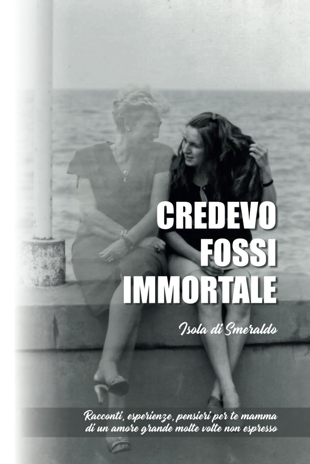 CREDEVO FOSSI IMMORTALE: Racconti, esperienze, pensieri per te mamma di un amore grande molte volte non espresso Contemporary literature